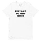 I Like Golf and Maybe 3 People T-Shirt - White - Birdie Threads